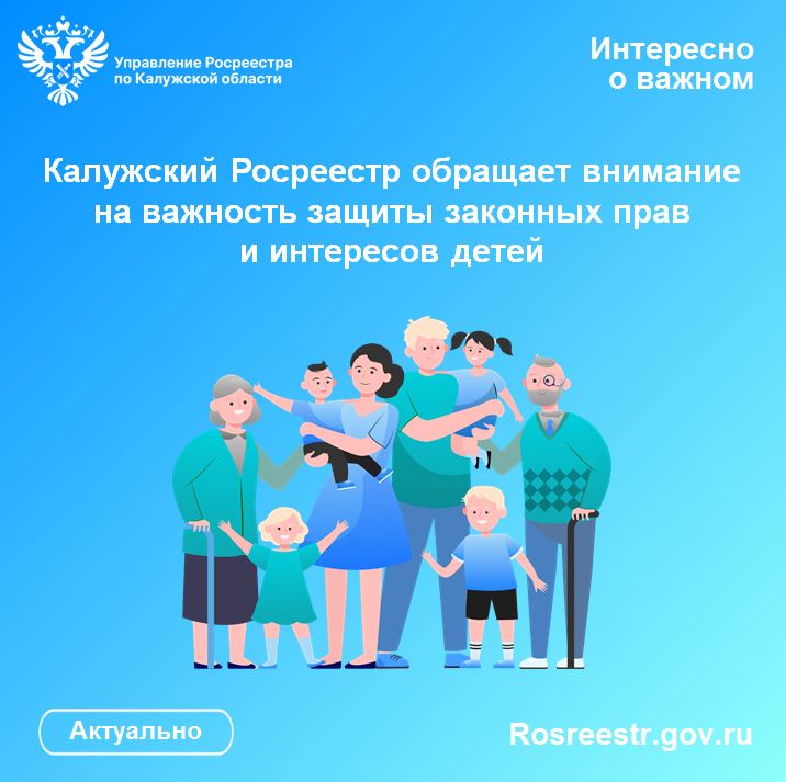 Калужский Росреестр обращает внимание на важность защиты законных прав и интересов детей.
