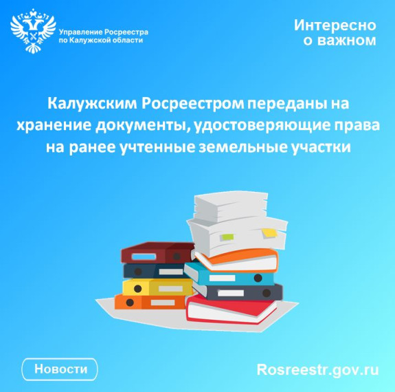 Калужским Росреестром переданы на хранение документы, удостоверяющие права на ранее учтенные земельные участки. Калужским Росреестром переданы на хранение документы, удостоверяющие права на ранее учтенные земельные участки.